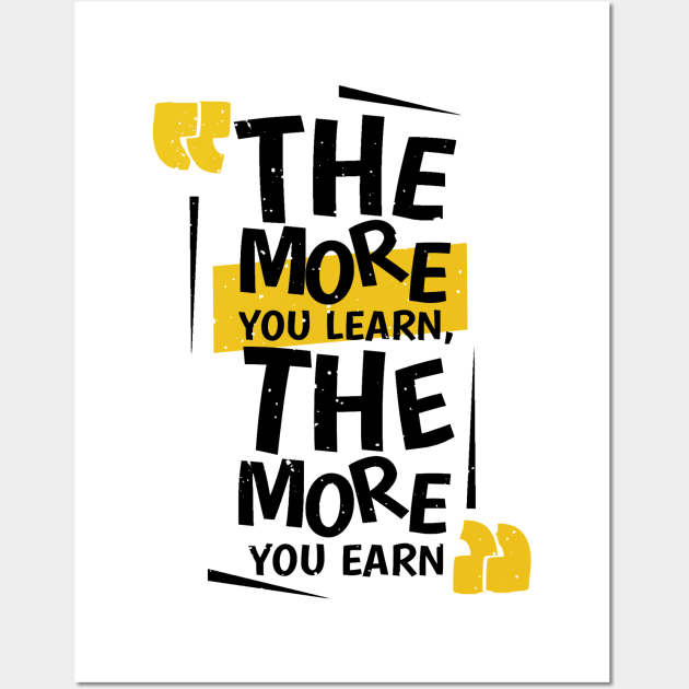 The More You Learn , The More You Earn Wall Art by MeksFashion